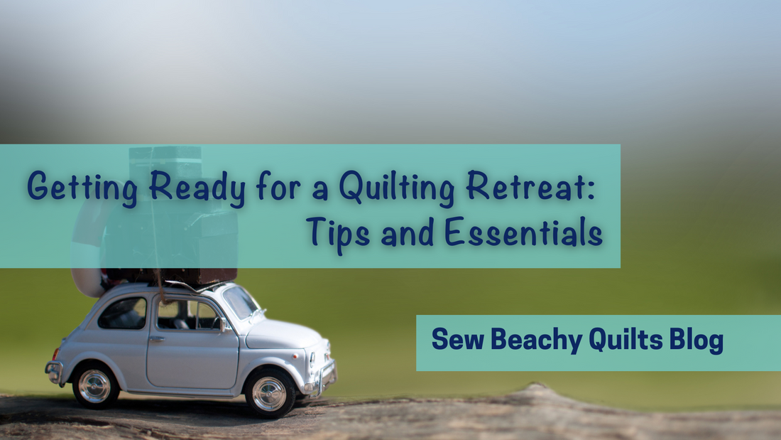 Getting Ready for a Quilt Retreat: Tips and Essentials